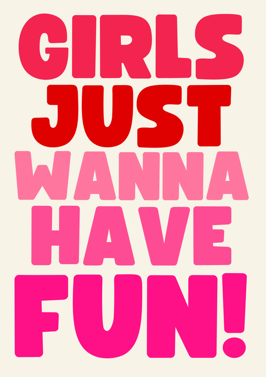 Girls just wanna have fun print