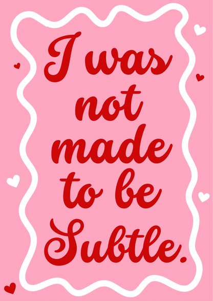 I was not made to be subtle print