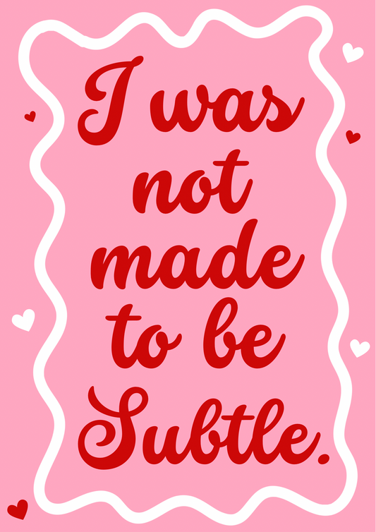 I was not made to be subtle print