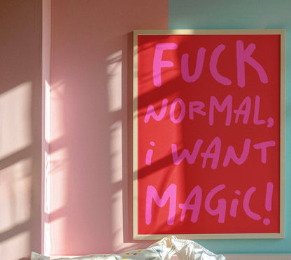 F*** normal, I want magic print