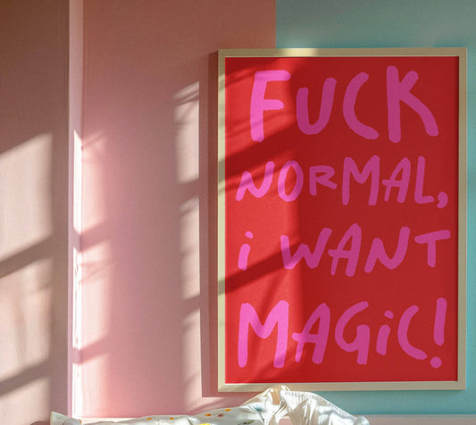 F*** normal, I want magic print