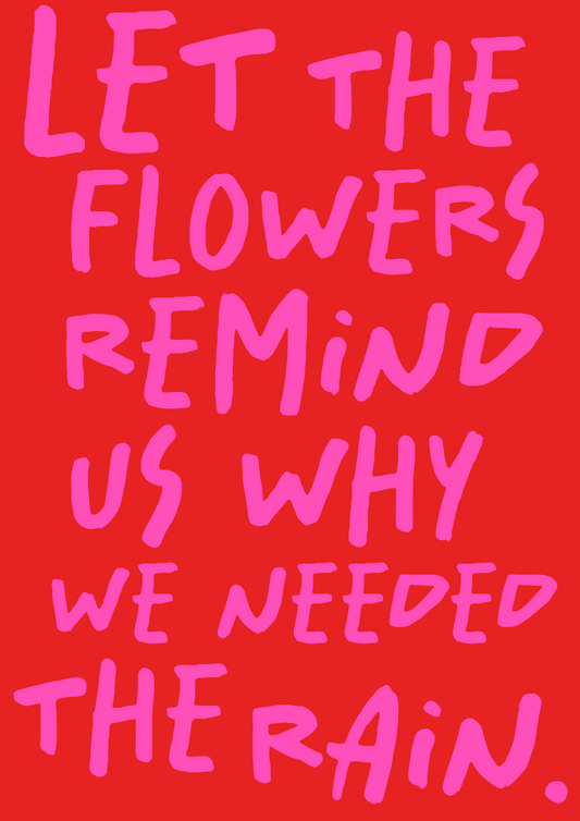 Let the flowers remind us why we needed the rain print