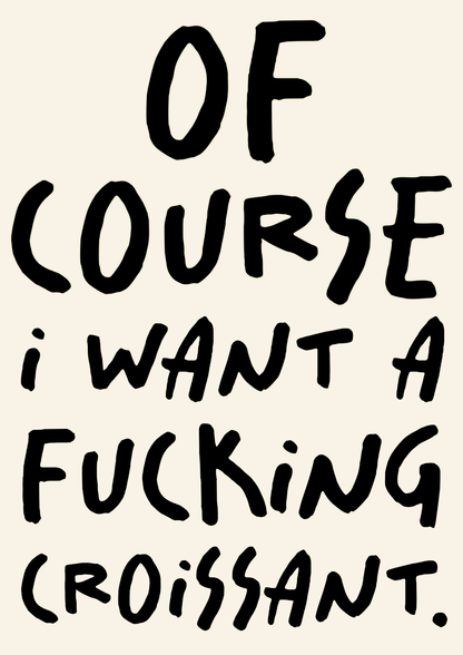 Of course I want a croissant print