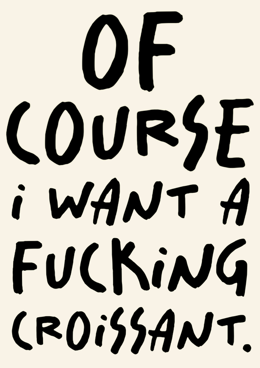 Of course I want a croissant print