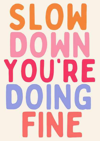 Slow Down You’re Doing Fine Print