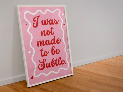 I was not made to be subtle print