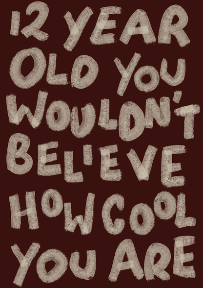 12 year old you wouldn’t believe how cool you are print