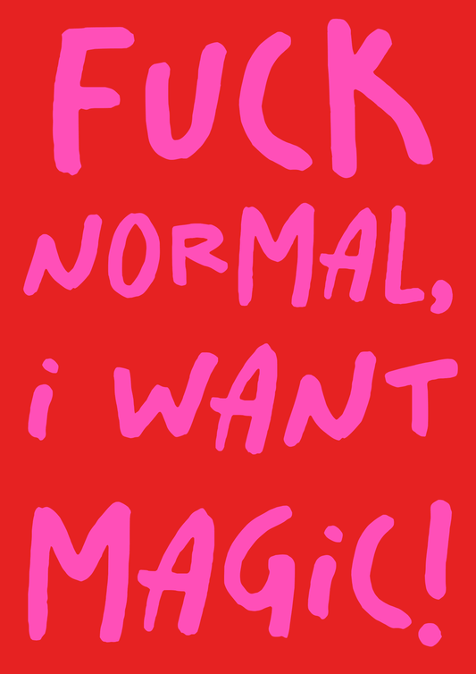 F*** normal, I want magic print