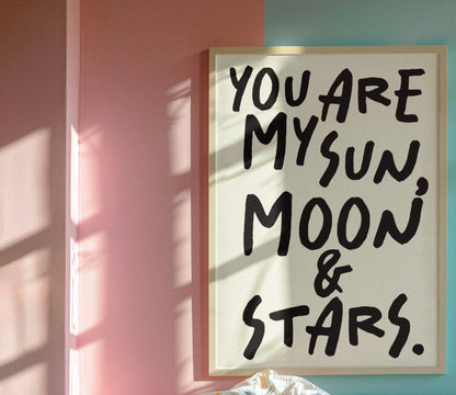 You are my sun, moon & stars print